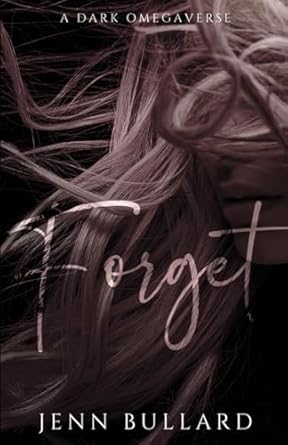 Forget: A Dark Omegaverse (Unhingedverse)