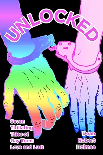 Unlocked: Seven Titillating Tales of Gay Trans Love and Lust